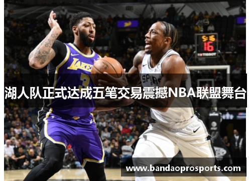 湖人队正式达成五笔交易震撼NBA联盟舞台