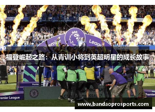 福登崛起之路：从青训小将到英超明星的成长故事
