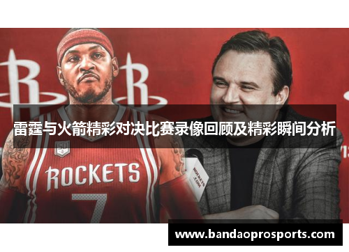 雷霆与火箭精彩对决比赛录像回顾及精彩瞬间分析